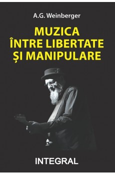 MUZICA ÎNTRE LIBERTATE ȘI MANIPULARE - Weinberger A.G.